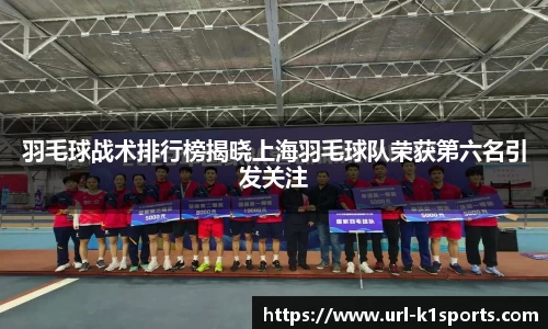 羽毛球战术排行榜揭晓上海羽毛球队荣获第六名引发关注