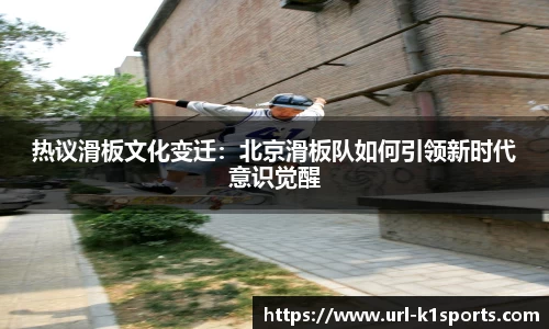 热议滑板文化变迁：北京滑板队如何引领新时代意识觉醒